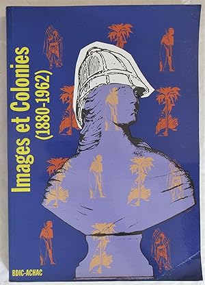 Images et Colonies : Iconographie et propagande coloniale sur l'Afrique française de 1880 à 1962