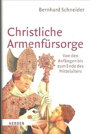 Christliche Armenfürsorge. Von den Anfängen bis zum Ende des Mittelalters : eine Geschichte des H...
