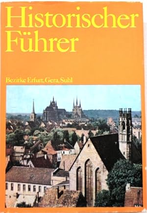 Historischer Führer; Stätten und Denkmale der Geschichte in den Bezirken Erfurt, Gera, Suhl;