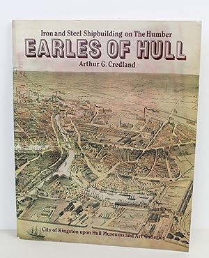 Earles of Hull 1853-1932. Iron and Steel Shipbuilding on the Humber.