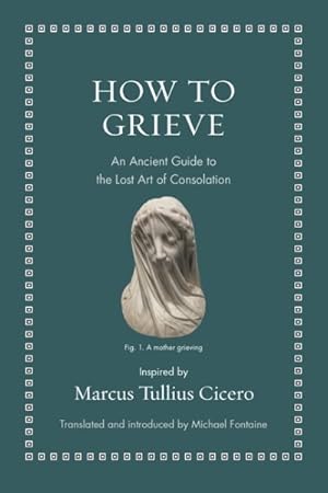 Image du vendeur pour How to Grieve : An Ancient Guide to the Lost Art of Consolation mis en vente par GreatBookPrices