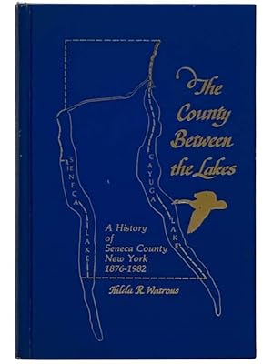 Seller image for The County Between the Lakes: A History of Seneca County New York, 1876-1982 for sale by Yesterday's Muse, ABAA, ILAB, IOBA