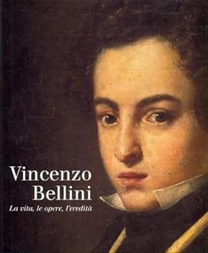 Vincenzo Bellini. La Vita, Le Opere, l'eredità
