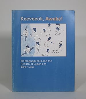 Keeveeok, Awake! Mamnguqsualuk and the Rebirth of Legend at Baker Lake