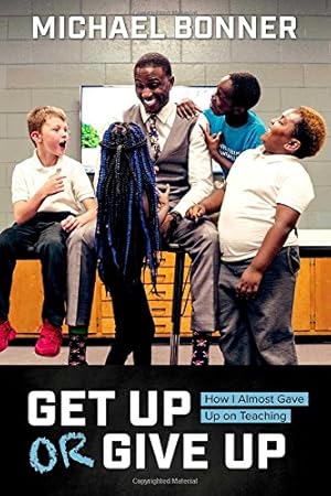 Seller image for Get Up or Give Up: How I Almost Gave Up on Teaching for sale by Reliant Bookstore