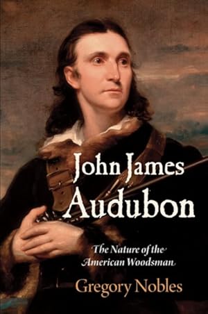 Seller image for John James Audubon : The Nature of the American Woodsman for sale by GreatBookPrices