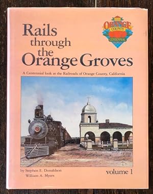 Bild des Verkufers fr RAILS THROUGH THE ORANGE GROVES: A Centennial Look at the Railroads of Orange County, California. Volume 1 zum Verkauf von Lost Horizon Bookstore