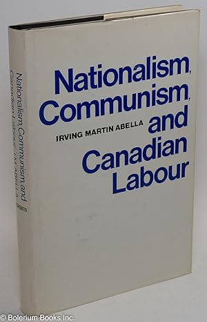 Seller image for Nationalism, communism, and Canadian labour. The CIO, the Communist Party, and the Canadian Congress of Labour 1935-1956 for sale by Bolerium Books Inc.