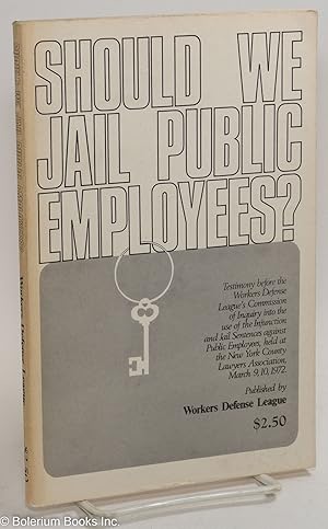 Imagen del vendedor de Should we jail public employees? Testimony before the Workers Defense League's Commission of Inquiry into the use of the injunction and jail sentences against public employees, held at the New York County Lawyers Association, March 9, 10, 1972 a la venta por Bolerium Books Inc.