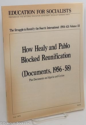 The struggle to reunify the Fourth International (1954-63): Volume 3. How Healy and Pablo blocked...