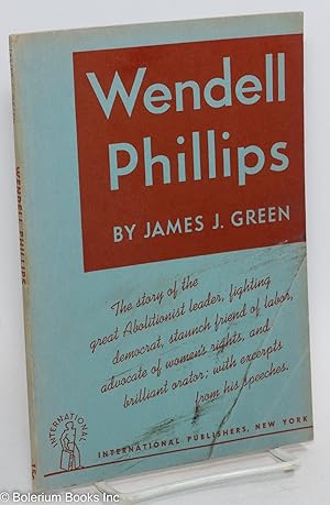 Imagen del vendedor de Wendell Phillips: the story of the great abolitionist leader, fighting democrat, staunch friend of labor, advocate of women's rights, and brilliant orator; with excerpts from his speeches. [sub-title from front wrap] a la venta por Bolerium Books Inc.