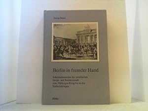 Bild des Verkufers fr Berlin in fremder Hand. Schicksalsstunden der preuischen Haupt- und Residenzstadt vom 30jhrigen Krieg bis zu den Freiheitskriegen. zum Verkauf von Antiquariat Uwe Berg