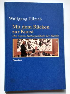 Wolfgang Ulrich : Mit dem Rücken zur Kunst. - Die neuen Statussymbole der Macht.