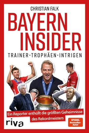 Bayern Insider Trainer. Trophäen. Intrigen. Ein Reporter enthüllt die größten Geheimnisse des Rek...