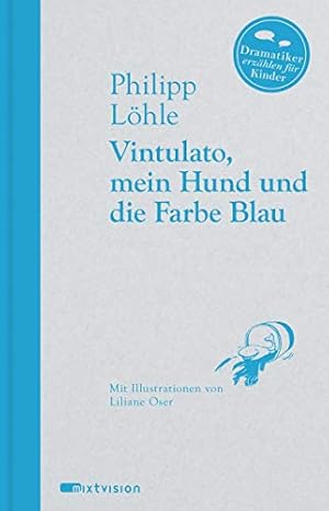 Vintulato, mein Hund und die Farbe Blau. Philipp Löhle. Mit Ill. von Liliane Oser / Dramatiker er...