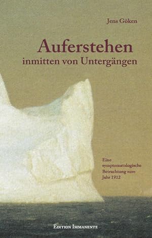 Auferstehen inmitten von Untergängen: Eine symptomatologische Betrachtung des Jahres 1912.