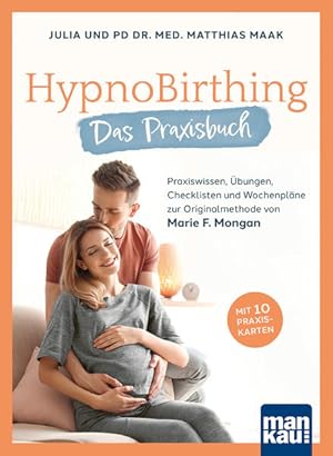 HypnoBirthing. Das Praxisbuch Praxiswissen, Übungen, Checklisten und Wochenpläne zur Originalmeth...