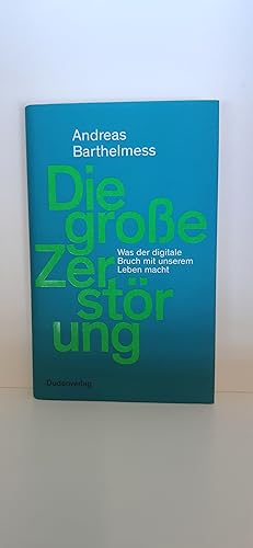 Die große Zerstörung Was der digitale Bruch mit unserem Leben macht / Andreas Barthelmess