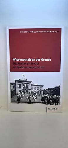 Wissenschaft an der Grenze Die Universität Kiel im Nationalsozialismus / Christoph Cornelißen/Car...