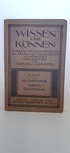 Die elektrische Arbeitsübertragung. Aus der Reihe Wissen und Können , herausgegeben von B. Weinst...