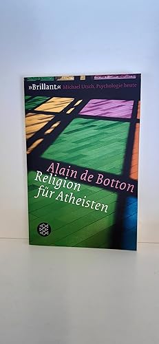 Religion für Atheisten Vom Nutzen der Religion für das Leben / Alain de Botton, aus dem Englische...