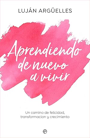 Imagen del vendedor de Aprendiendo de nuevo a vivir Un camino de felicidad, transformacin y crecimiento a la venta por Imosver