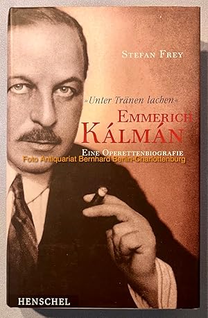 Bild des Verkufers fr Unter Trnen lachen. Emmerich Kalman. Eine Operettenbiographie zum Verkauf von Antiquariat Bernhard