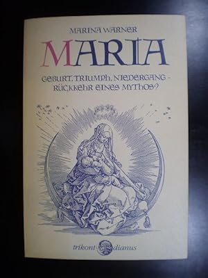 Maria. Geburt, Triumph, Niedergang - Rückkehr eines Mythos?