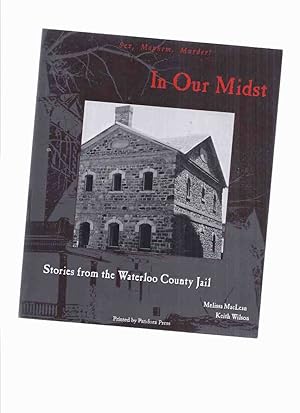 Bild des Verkufers fr In Our Midst: Stories from Waterloo County Jail ---a signed Copy ( Ontario True Crime History -Includes Berlin's Body Snatcher; Chocolate Poisoning; Case of Infanticide; West River Road Murder; Roseville Rd. Murder; etc) zum Verkauf von Leonard Shoup