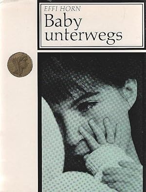 Baby unterwegs : Ärztl. Rat u. heiterer Trost f. werdende Eltern. Effi Horn. Mitarb.: Hans Bachmann