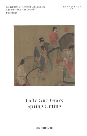Seller image for Zhang Xuan : Lady Guo Guo?s Spring Outing: Collection of Ancient Calligraphy and Painting Handscrolls: Paintings for sale by GreatBookPrices