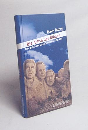 Seller image for Die Achse des Blden : eine politische Evolutionstheorie der USA / Dave Barry. Aus dem amerikan. Engl. von Edith Beleites for sale by Versandantiquariat Buchegger