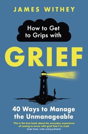 Seller image for How to Get to Grips With Grief : 40 Ways to Manage the Unmanageable for sale by GreatBookPrices