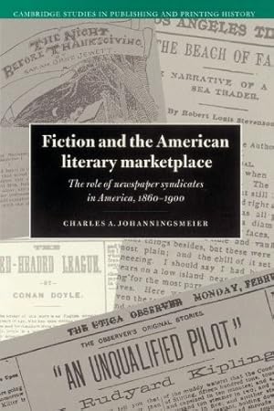 Fiction and the American Literary Marketplace: The Role of Newspaper Syndicates in America, 1860-...