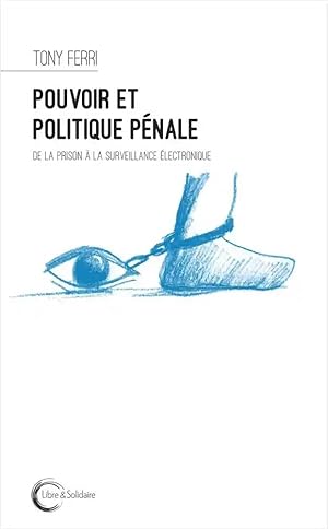 pouvoir et politique pénale ; de la prison à la surveillance électronique