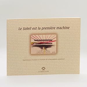 Seller image for Le soleil est la Premire Machine ; Improvisations d'auteurs et d'artistes de la Francophonie Canadienne for sale by Black's Fine Books & Manuscripts