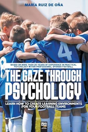 Seller image for THE GAZE THROUGH PSYCHOLOGY : LEARN HOW TO CREATE LEARNING ENVIRONMENTS FOR YOUR FOOTBALL TEAMS for sale by AHA-BUCH GmbH