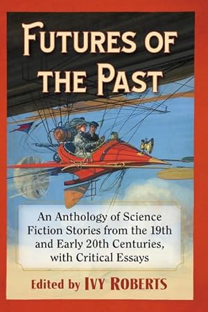Seller image for Futures of the Past : An Anthology of Science Fiction Stories from the 19th and Early 20th Centuries, with Critical Essays for sale by AHA-BUCH GmbH