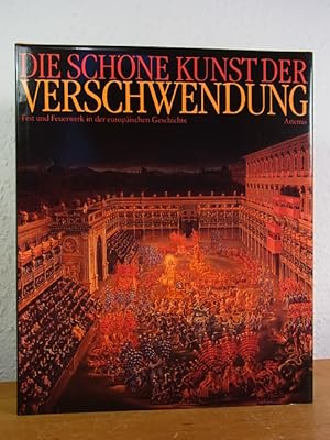 Seller image for Die schne Kunst der Verschwendung. Fest und Feuerwerk in der europischen Geschichte for sale by Antiquariat Weber