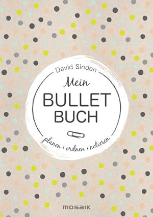 Mein Bullet Buch : planen, ordnen, notieren / David Sinden ; Übersetzung: Manuela Knetsch Planen,...