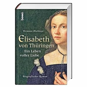 Elisabeth von Thüringen : ein Leben voller Liebe ; biografischer Roman / Hermann Multhaupt Ein Le...