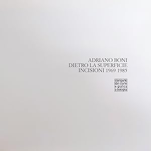 ADRIANO BONI. DIETRO LA SUPERFICIE. INCISIONE 1969 - 1985