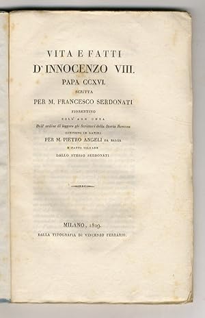 Vita e fatti d'Innocenzo VIII., papa CCXVI. Scritta per M. Francesco Serdonati fiorentino. Coll'a...