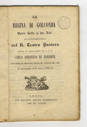 Bild des Verkufers fr La Regina di Golconda. Opera buffa in due atti. Da rappresentarsi nel R. Teatro Pantera sotto la protezione di S.A.R. Carlo Lodovico di Borbone, Infante di Spagna, duca di Lucca ec. ec. Il carnevale dell'anno 1842-43. zum Verkauf von Libreria Oreste Gozzini snc