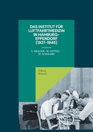 Immagine del venditore per Das Institut fr Luftfahrtmedizin in Hamburg-Eppendorf (1927-1945) : L. Brauer - H. Lottig - W. Schwarz venduto da AHA-BUCH GmbH