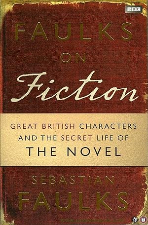 Bild des Verkufers fr Faulks on Fiction. Great British Characters and the Secret Life of the Novel. zum Verkauf von Emile Kerssemakers ILAB