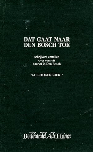 Image du vendeur pour Dat gaat naar Den Bosch toe. Schrijvers vertellen over een reis naar of in Den Bosch. mis en vente par Emile Kerssemakers ILAB