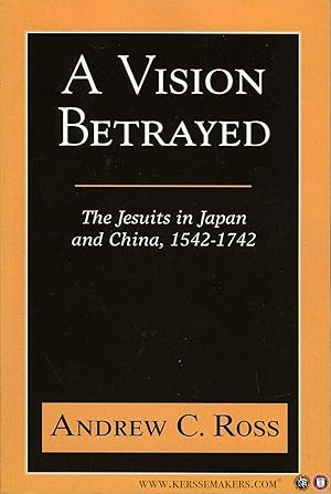 Bild des Verkufers fr A Vision Betrayed. The Jesuits in Japan and China, 1542-1742 zum Verkauf von Emile Kerssemakers ILAB