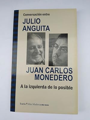 Seller image for A LA IZQUIERDA DE LO POSIBLE. CONVERSACION ENTRE JULIO ANGUITA Y JUAN CARLOS MONEDERO. for sale by TraperaDeKlaus