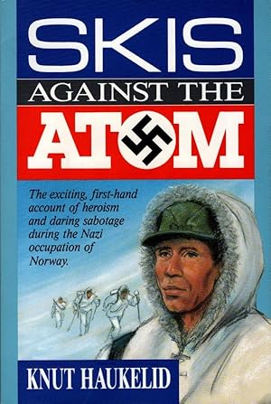 Skis Against the Atom: The Exciting, First Hand Account of Heroism and Daring Sabotage During the...